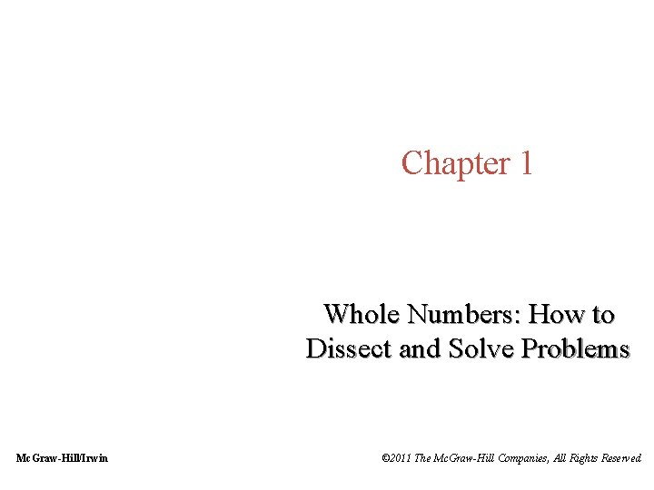 Chapter 1 Whole Numbers: How to Dissect and Solve Problems Mc. Graw-Hill/Irwin © 2011