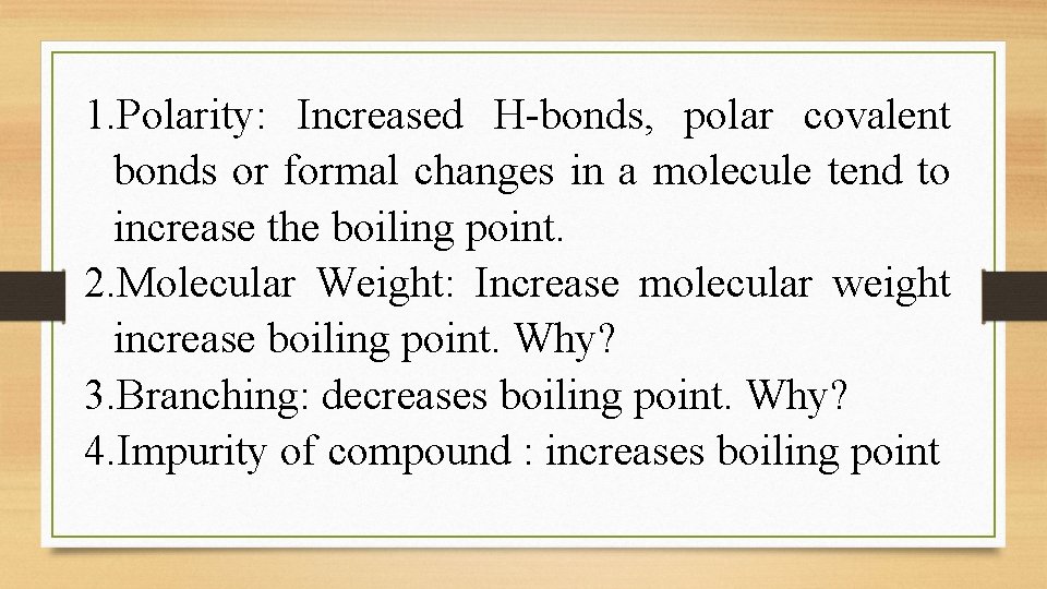 1. Polarity: Increased H-bonds, polar covalent bonds or formal changes in a molecule tend