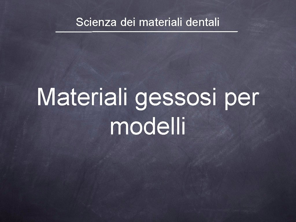 Scienza dei materiali dentali Materiali gessosi per modelli 