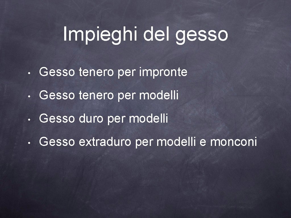 Impieghi del gesso • Gesso tenero per impronte • Gesso tenero per modelli •