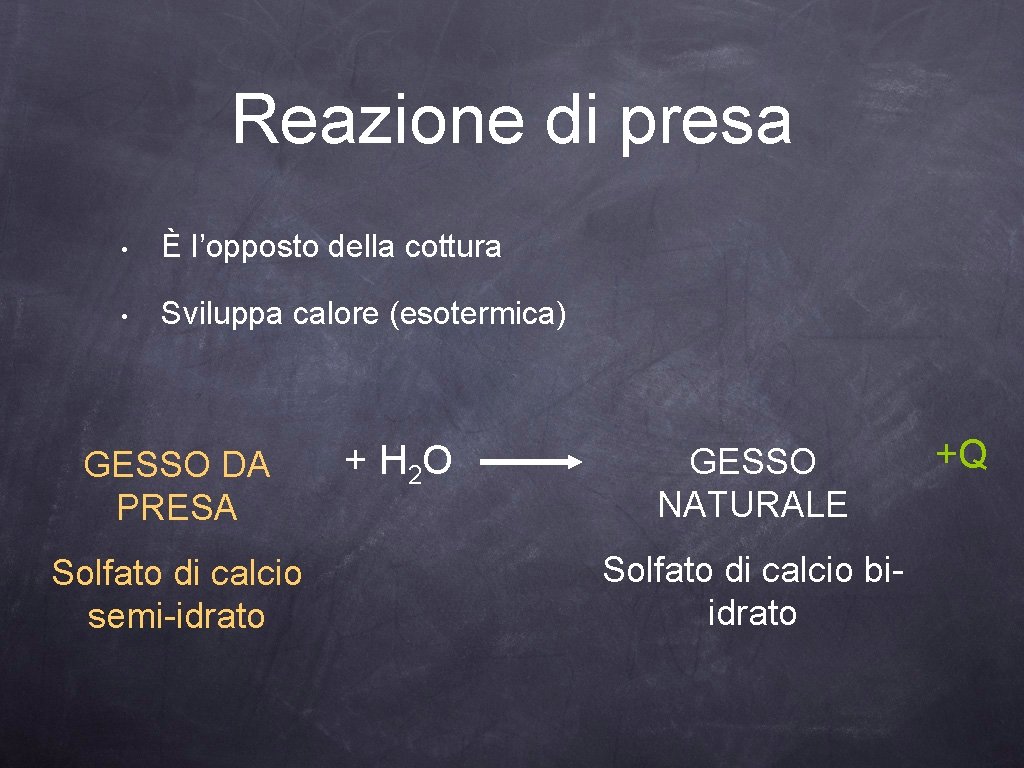 Reazione di presa • È l’opposto della cottura • Sviluppa calore (esotermica) GESSO DA