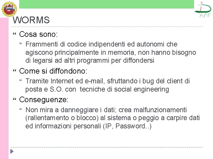 WORMS Cosa sono: Come si diffondono: Frammenti di codice indipendenti ed autonomi che agiscono