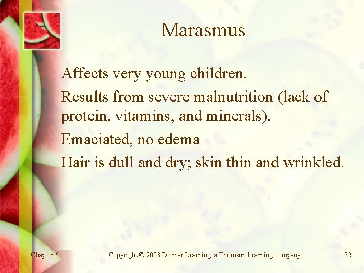 Marasmus Affects very young children. Results from severe malnutrition (lack of protein, vitamins, and