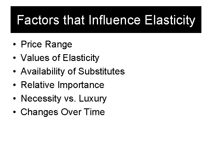 Factors that Influence Elasticity • • • Price Range Values of Elasticity Availability of
