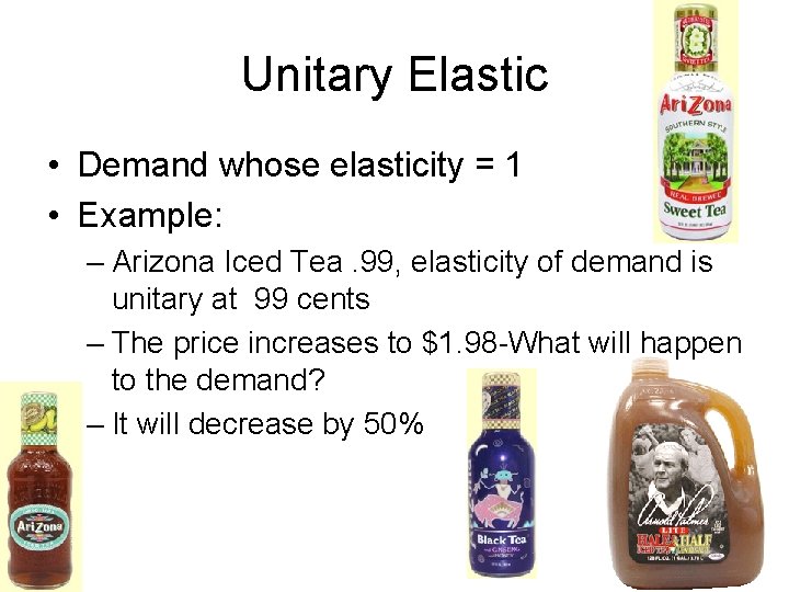 Unitary Elastic • Demand whose elasticity = 1 • Example: – Arizona Iced Tea.