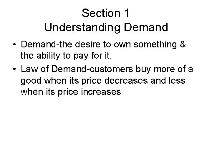 Section 1 Understanding Demand • Demand-the desire to own something & the ability to