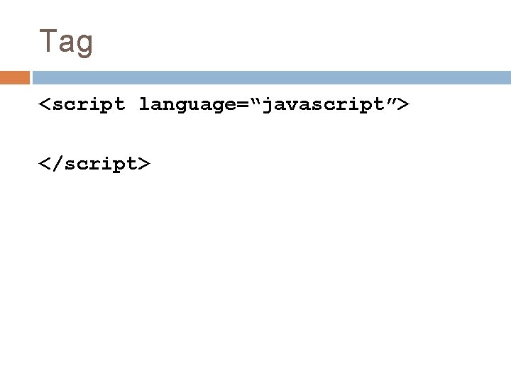 Tag <script language=“javascript”> </script> 