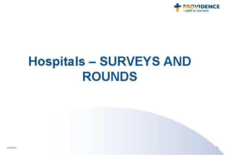Hospitals – SURVEYS AND ROUNDS 10/16/2021 6 