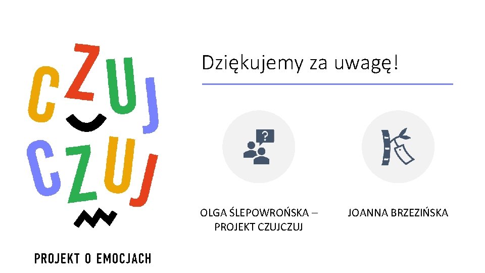 Dziękujemy za uwagę! OLGA ŚLEPOWROŃSKA – PROJEKT CZUJ JOANNA BRZEZIŃSKA 