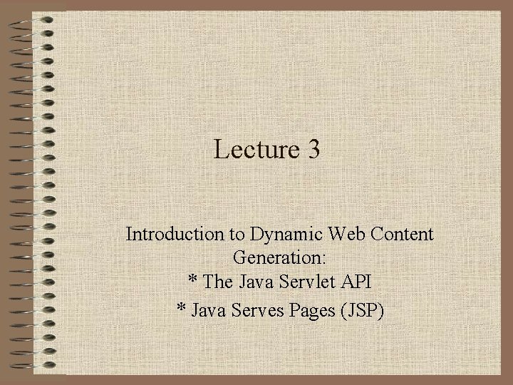 Lecture 3 Introduction to Dynamic Web Content Generation: * The Java Servlet API *