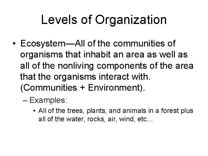 Levels of Organization • Ecosystem—All of the communities of organisms that inhabit an area