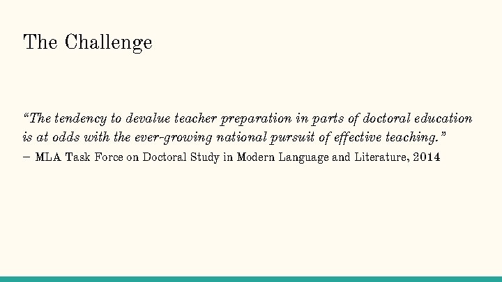 The Challenge “The tendency to devalue teacher preparation in parts of doctoral education is