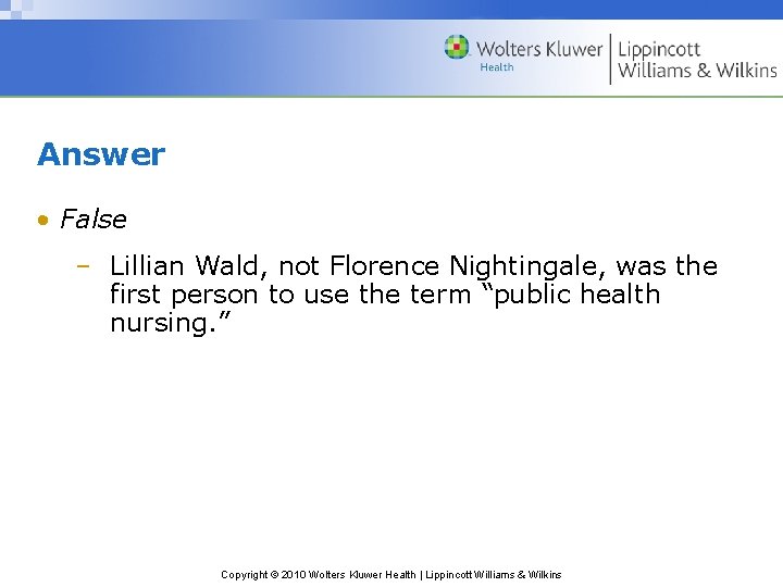Answer • False – Lillian Wald, not Florence Nightingale, was the first person to