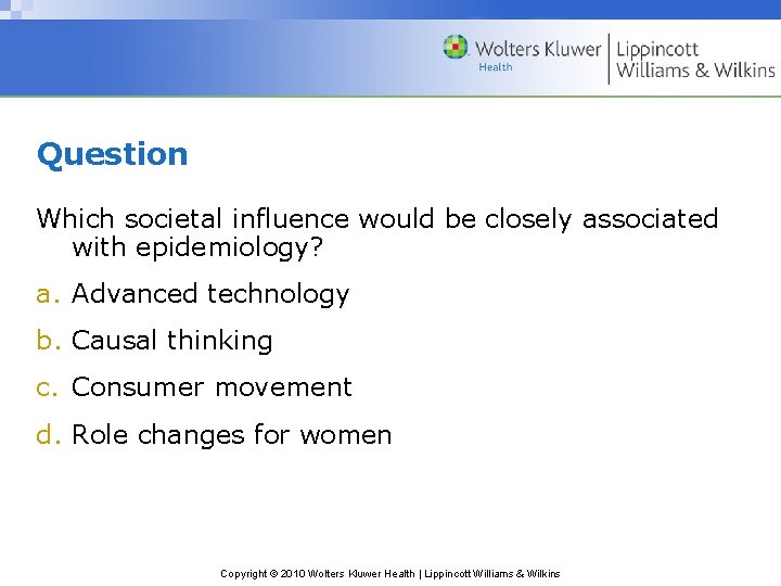 Question Which societal influence would be closely associated with epidemiology? a. Advanced technology b.