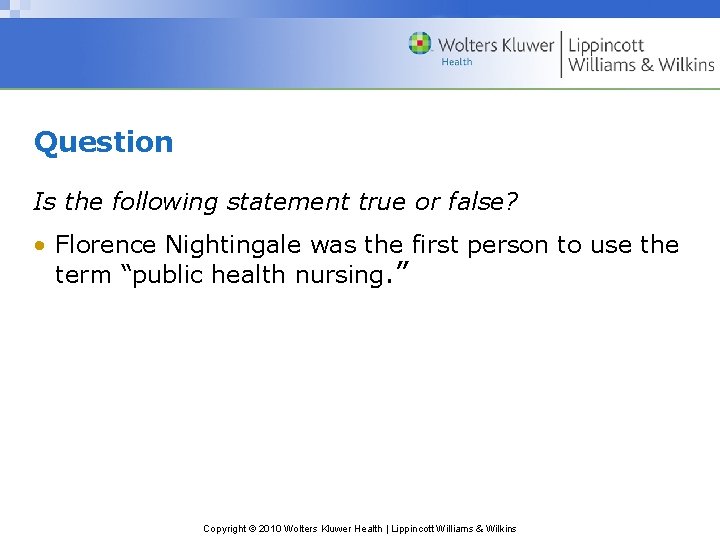 Question Is the following statement true or false? • Florence Nightingale was the first