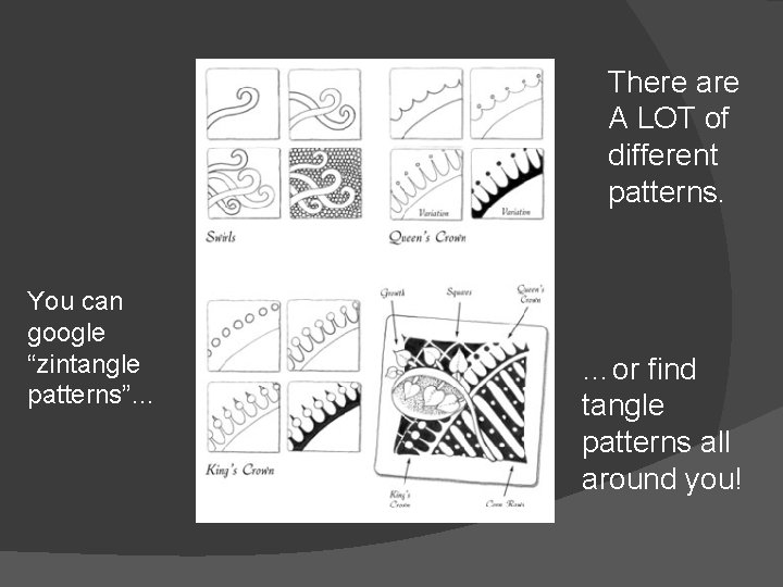 There are A LOT of different patterns. You can google “zintangle patterns”… …or find