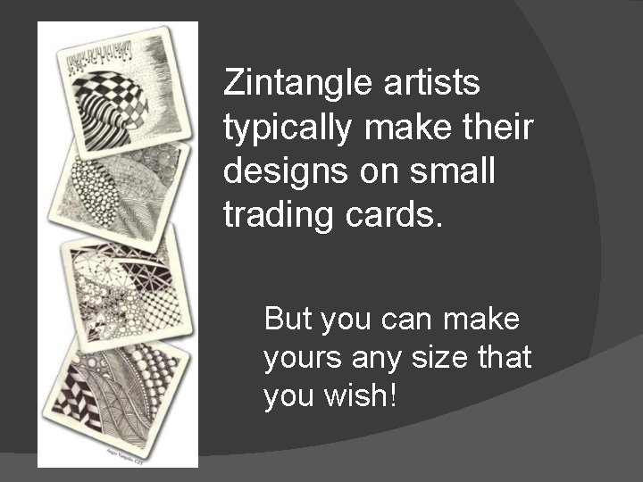 Zintangle artists typically make their designs on small trading cards. But you can make
