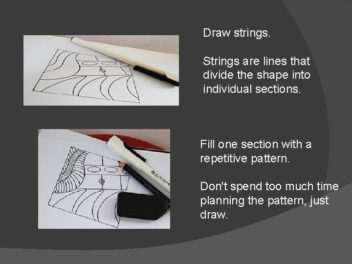 Draw strings. Strings are lines that divide the shape into individual sections. Fill one