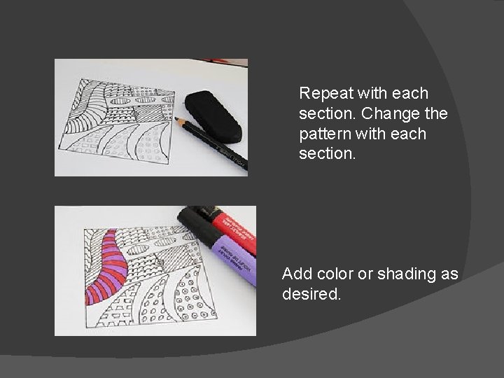 Repeat with each section. Change the pattern with each section. Add color or shading