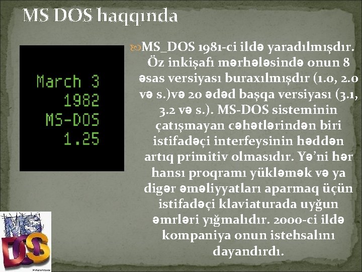 MS DOS haqqında MS_DOS 1981 ci ildə yaradılmışdır. Öz inkişafı mərhələsində onun 8 əsas
