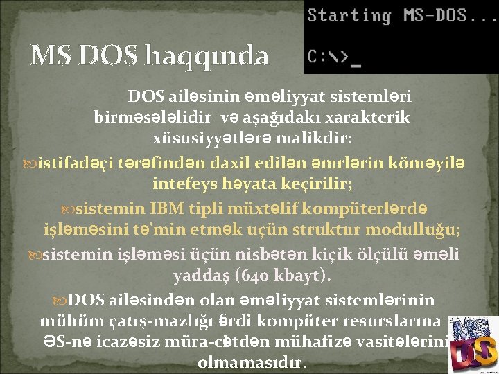 MS DOS haqqında DOS ailəsinin əməliyyat sistemləri birməsələlidir və aşağıdakı xarakterik xüsusiyyətlərə malikdir: istifadəçi