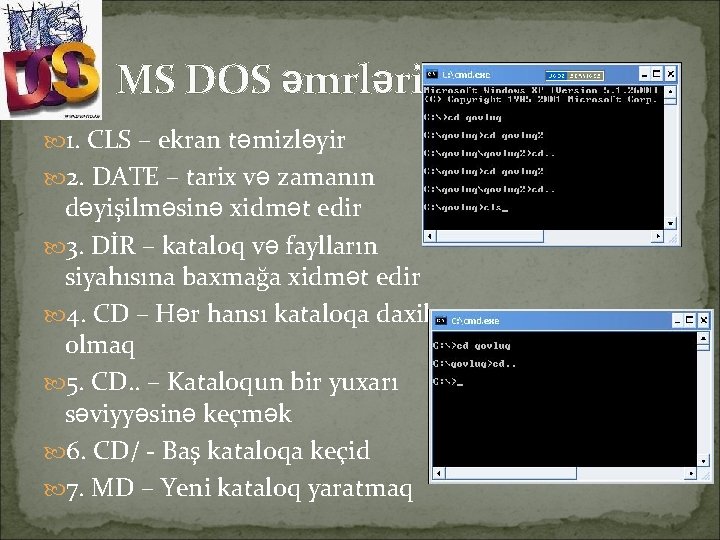 MS DOS əmrləri 1. CLS – ekran təmizləyir 2. DATE – tarix və zamanın