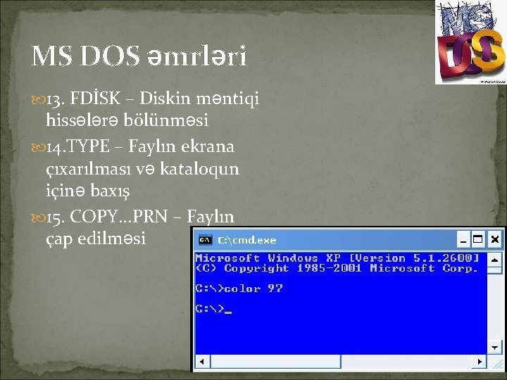MS DOS əmrləri 13. FDİSK – Diskin məntiqi hissələrə bölünməsi 14. TYPE – Faylın