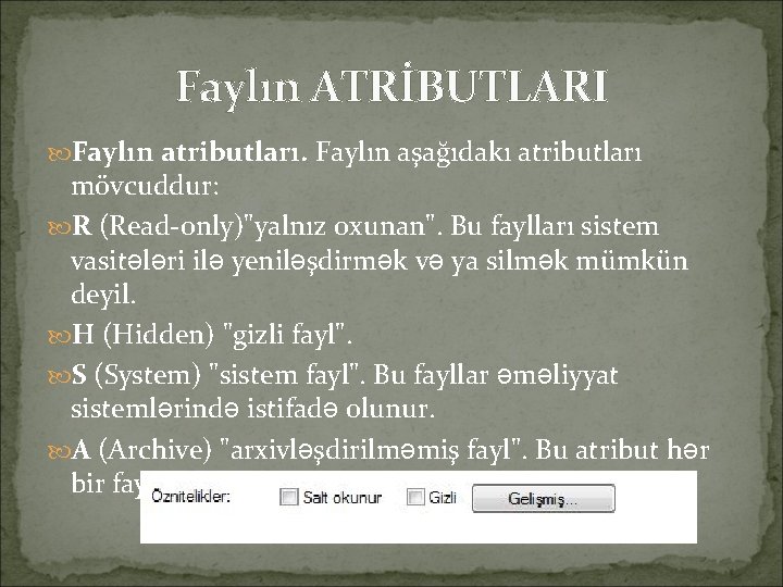 Faylın ATRİBUTLARI Faylın atributları. Faylın aşağıdakı atributları mövcuddur: R (Read-only)"yalnız oxunan". Bu faylları sistem