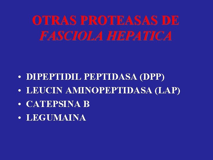 OTRAS PROTEASAS DE FASCIOLA HEPATICA • • DIPEPTIDIL PEPTIDASA (DPP) LEUCIN AMINOPEPTIDASA (LAP) CATEPSINA