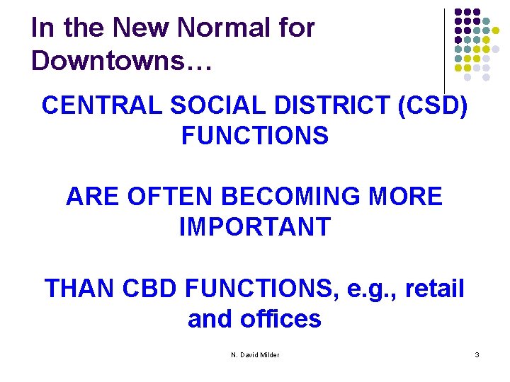 In the New Normal for Downtowns… CENTRAL SOCIAL DISTRICT (CSD) FUNCTIONS ARE OFTEN BECOMING