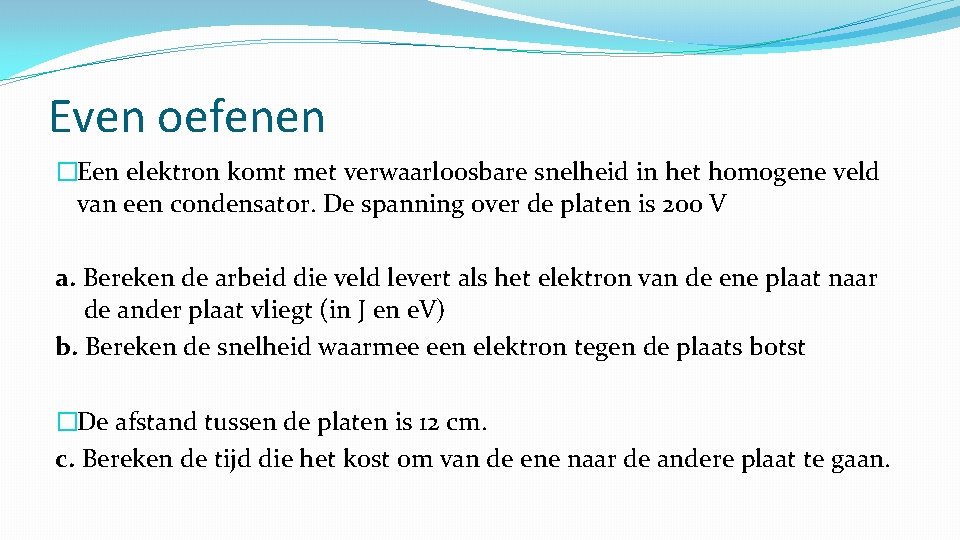 Even oefenen �Een elektron komt met verwaarloosbare snelheid in het homogene veld van een