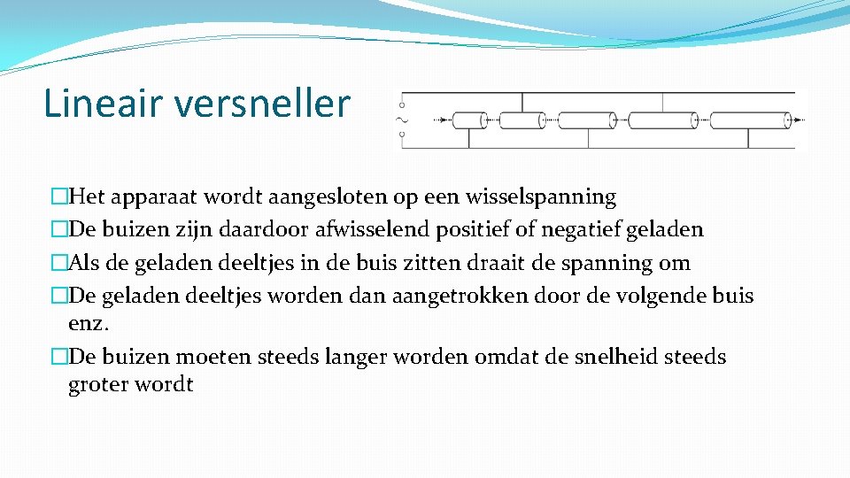 Lineair versneller �Het apparaat wordt aangesloten op een wisselspanning �De buizen zijn daardoor afwisselend