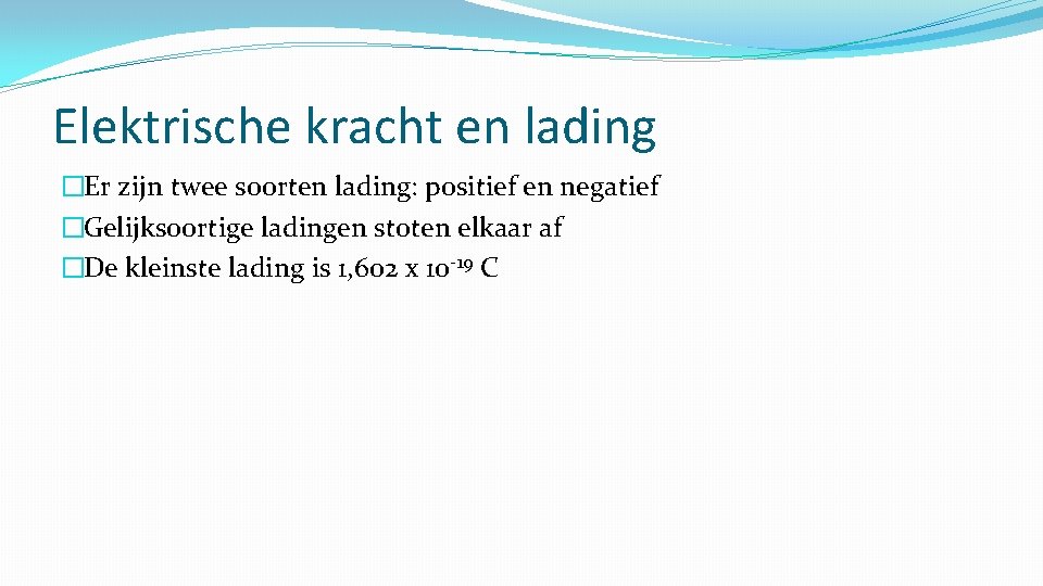 Elektrische kracht en lading �Er zijn twee soorten lading: positief en negatief �Gelijksoortige ladingen