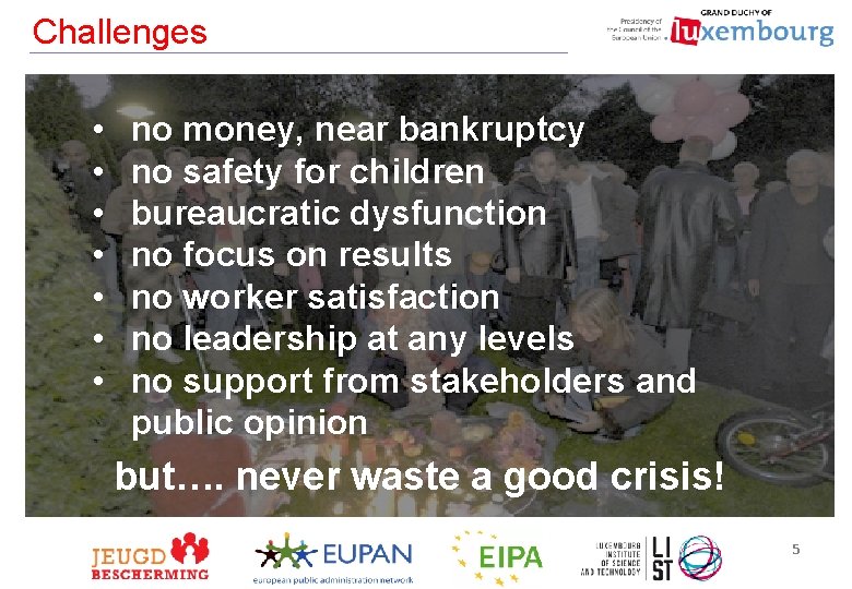 Challenges • • no money, near bankruptcy no safety for children bureaucratic dysfunction no