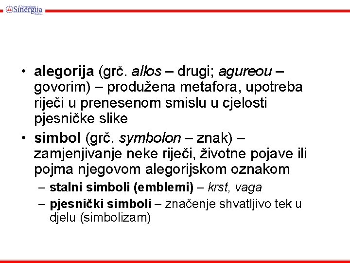  • alegorija (grč. allos – drugi; agureou – govorim) – produžena metafora, upotreba