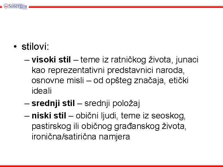  • stilovi: – visoki stil – teme iz ratničkog života, junaci kao reprezentativni