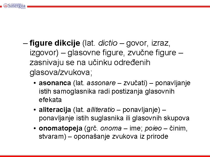 – figure dikcije (lat. dictio – govor, izraz, izgovor) – glasovne figure, zvučne figure