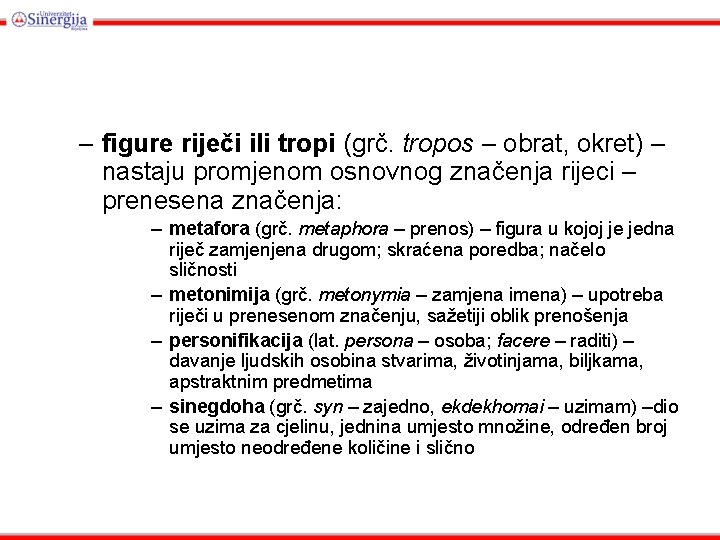 – figure riječi ili tropi (grč. tropos – obrat, okret) – nastaju promjenom osnovnog