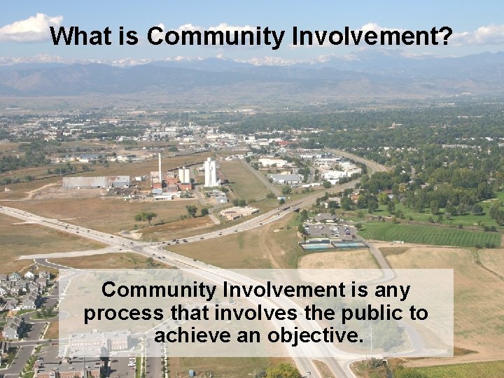 What is Community Involvement? Community Involvement is any process that involves the public to
