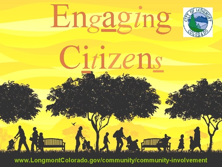 Engaging Citizens www. Longmont. Colorado. gov/community-involvement 