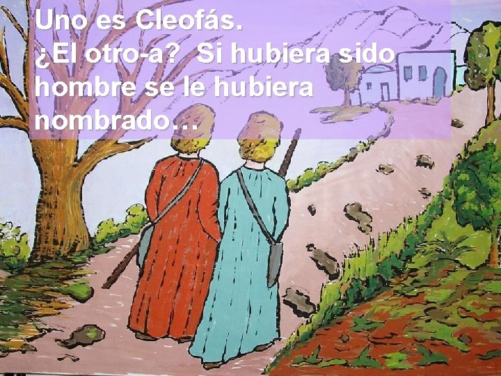 Uno es Cleofás. ¿El otro-a? Si hubiera sido hombre se le hubiera nombrado… 