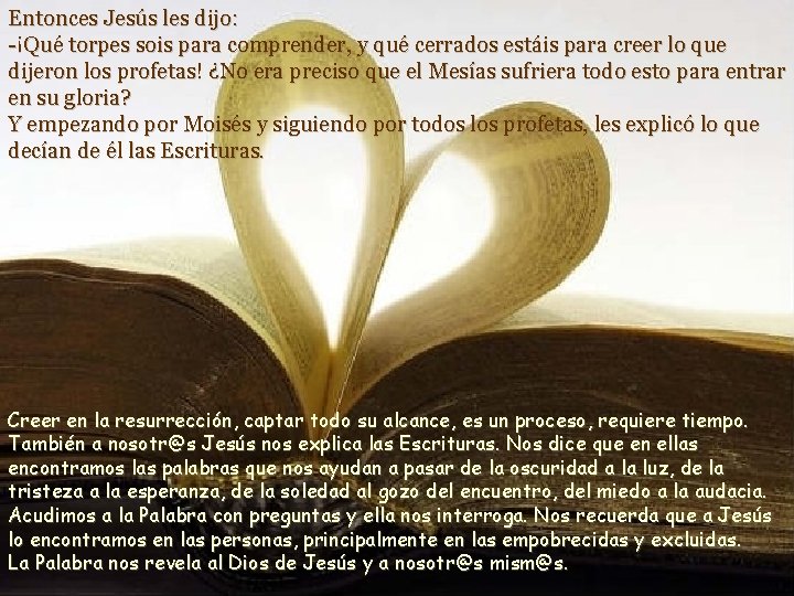 Entonces Jesús les dijo: -¡Qué torpes sois para comprender, y qué cerrados estáis para