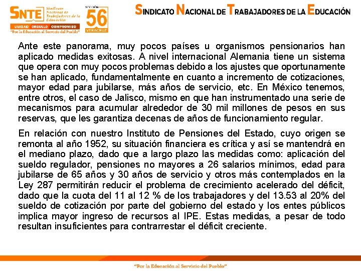 Ante este panorama, muy pocos países u organismos pensionarios han aplicado medidas exitosas. A