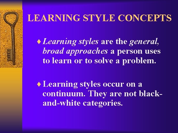 LEARNING STYLE CONCEPTS ¨ Learning styles are the general, broad approaches a person uses