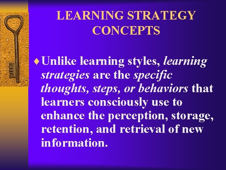 LEARNING STRATEGY CONCEPTS ¨Unlike learning styles, learning strategies are the specific thoughts, steps, or