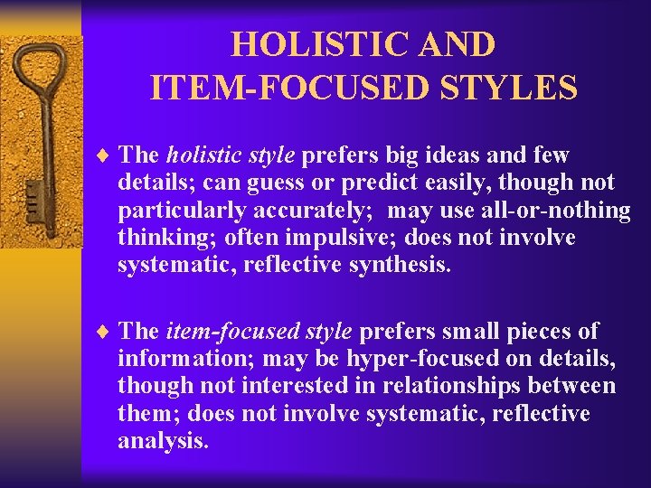 HOLISTIC AND ITEM-FOCUSED STYLES ¨ The holistic style prefers big ideas and few details;