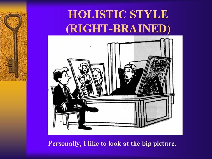 HOLISTIC STYLE (RIGHT-BRAINED) Personally, I like to look at the big picture. 