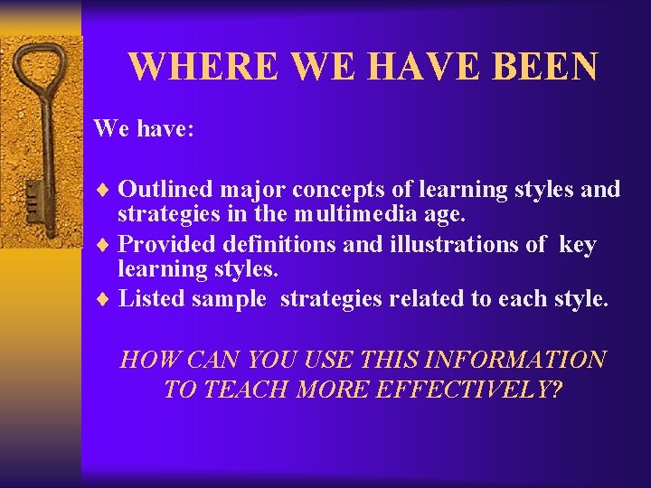 WHERE WE HAVE BEEN We have: ¨ Outlined major concepts of learning styles and