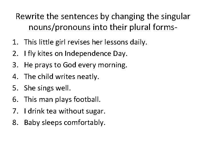 Rewrite the sentences by changing the singular nouns/pronouns into their plural forms 1. 2.