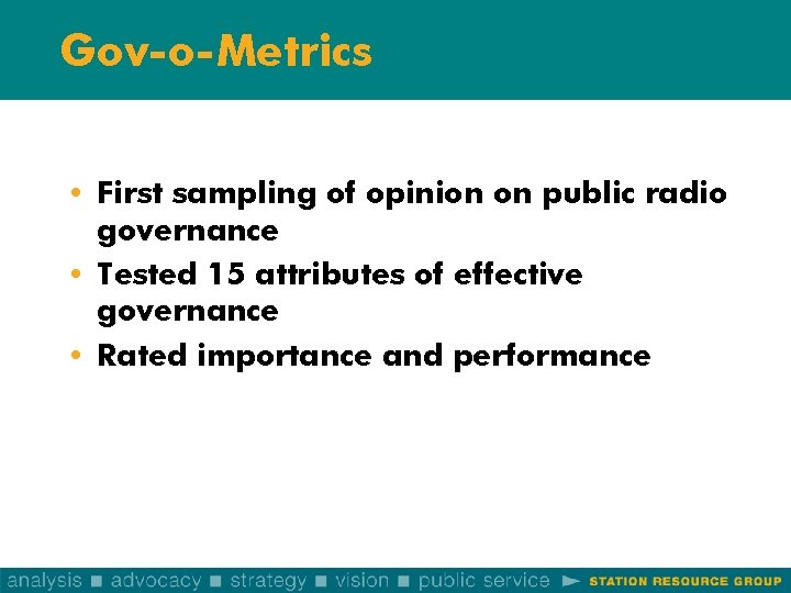 Gov-o-Metrics • First sampling of opinion on public radio governance • Tested 15 attributes